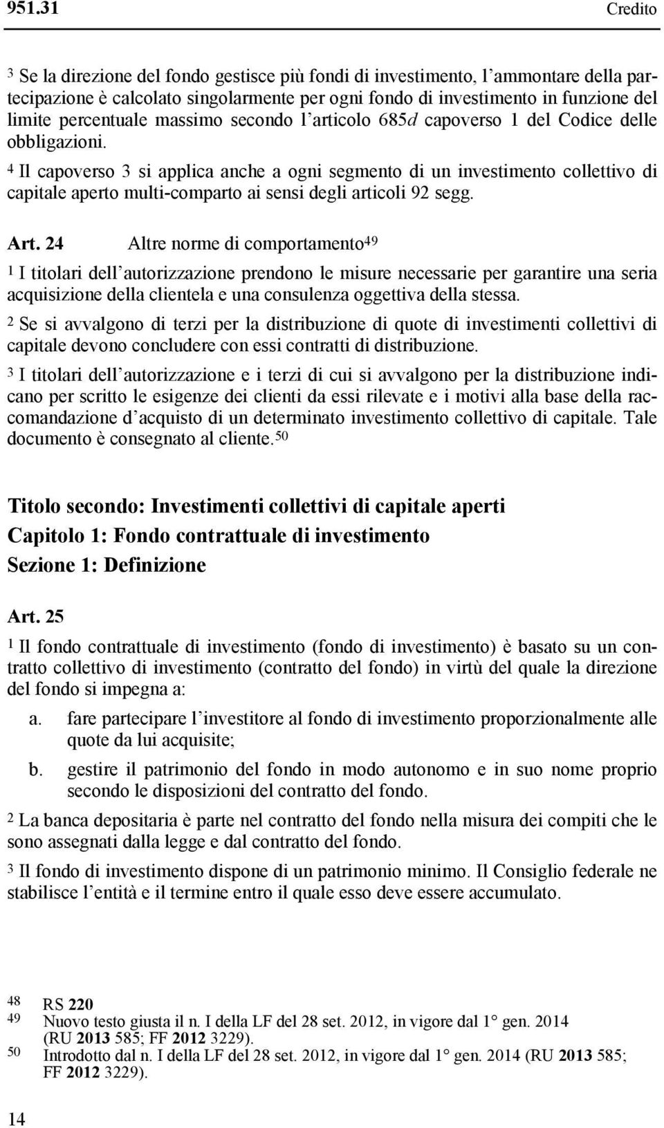 4 Il capoverso 3 si applica anche a ogni segmento di un investimento collettivo di capitale aperto multi-comparto ai sensi degli articoli 92 segg. Art.