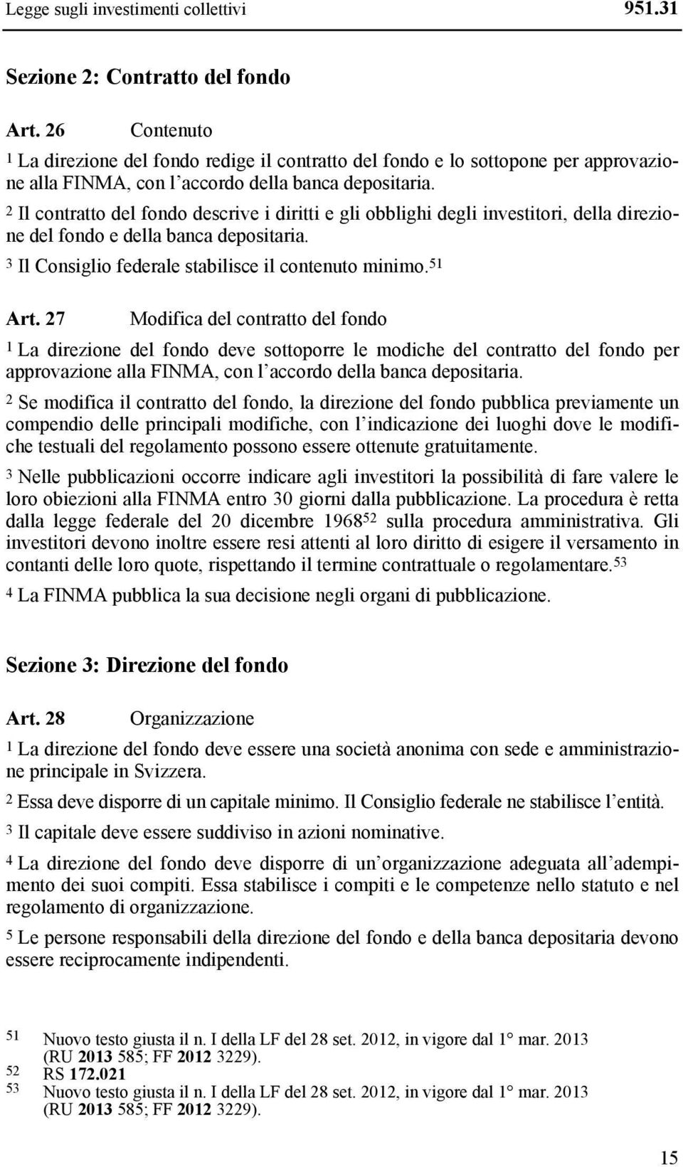 2 Il contratto del fondo descrive i diritti e gli obblighi degli investitori, della direzione del fondo e della banca depositaria. 3 Il Consiglio federale stabilisce il contenuto minimo. 51 Art.