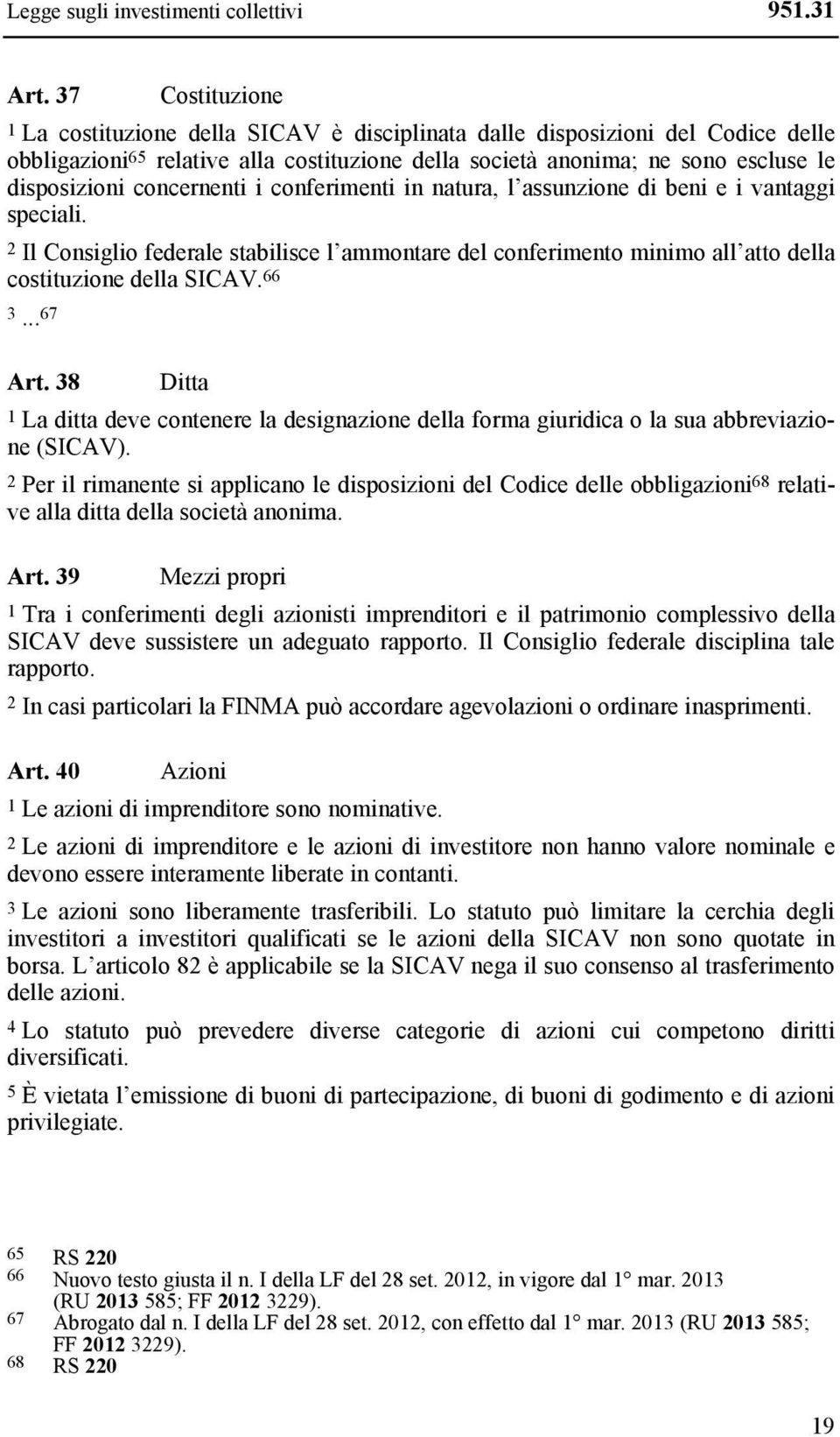 concernenti i conferimenti in natura, l assunzione di beni e i vantaggi speciali. 2 Il Consiglio federale stabilisce l ammontare del conferimento minimo all atto della costituzione della SICAV. 66 3.