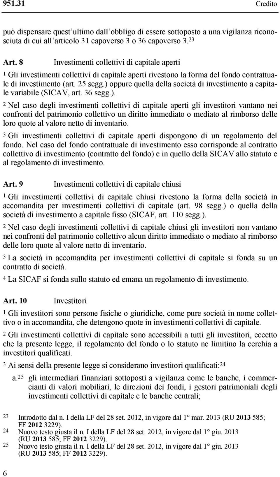 ) oppure quella della società di investimento a capitale variabile (SICAV, art. 36 segg.). 2 Nel caso degli investimenti collettivi di capitale aperti gli investitori vantano nei confronti del