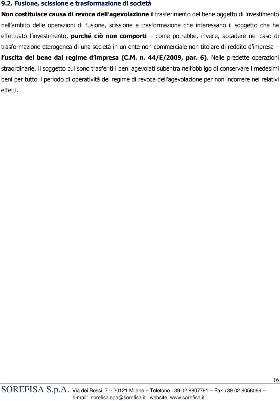 società in un ente non commerciale non titolare di reddito d impresa l uscita del bene dal regime d impresa (C.M. n. 44/E/2009, par. 6).