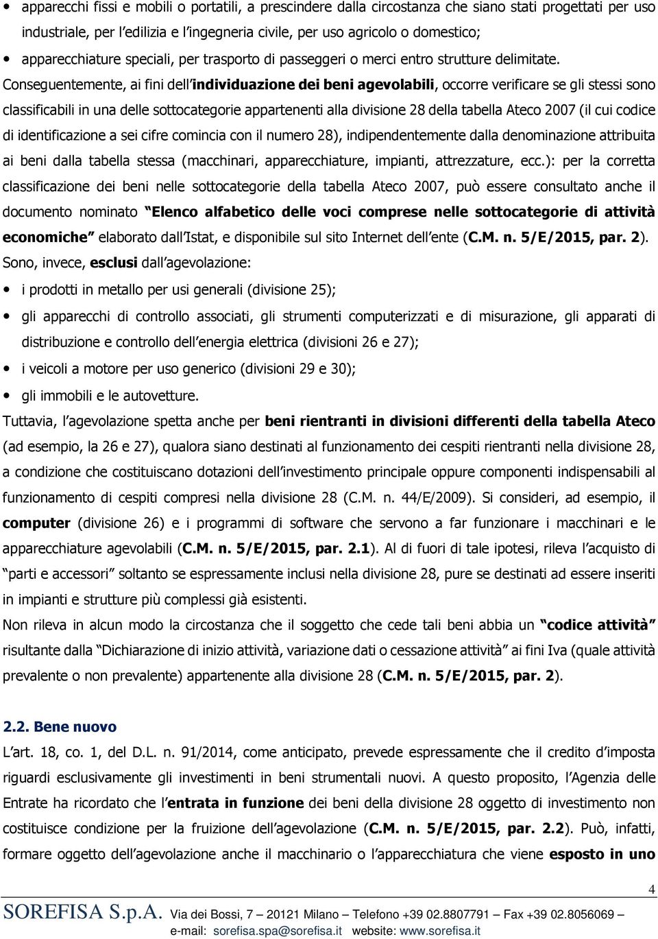 Conseguentemente, ai fini dell individuazione dei beni agevolabili, occorre verificare se gli stessi sono classificabili in una delle sottocategorie appartenenti alla divisione 28 della tabella Ateco