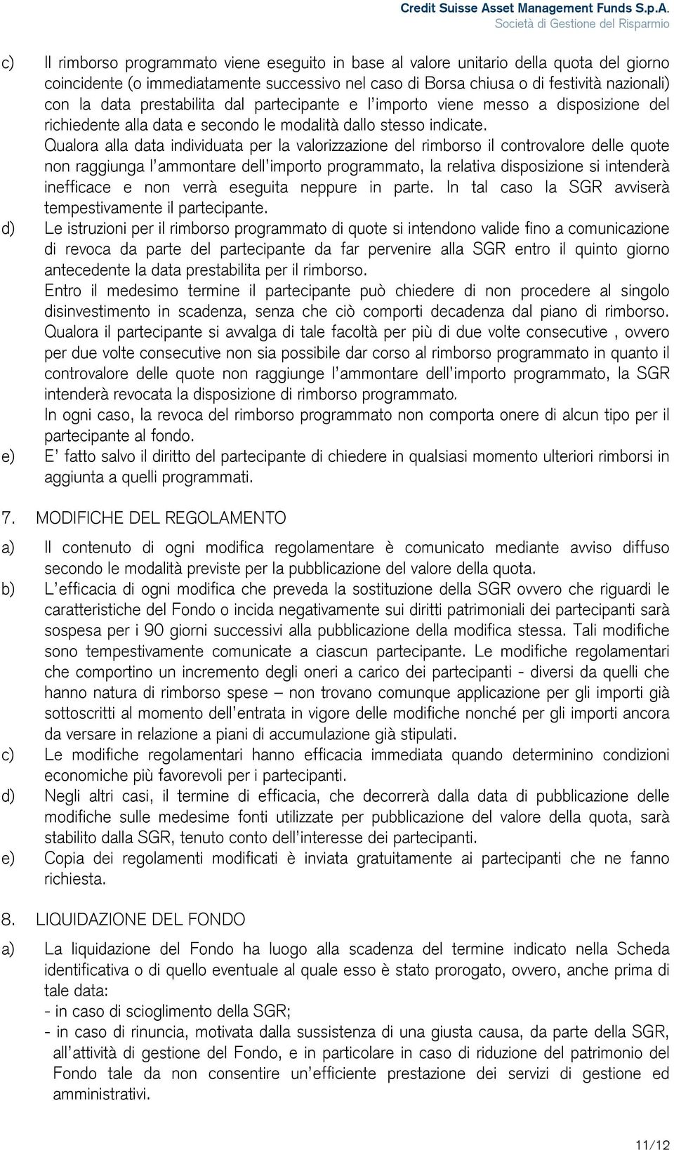 Qualora alla data individuata per la valorizzazione del rimborso il controvalore delle quote non raggiunga l ammontare dell importo programmato, la relativa disposizione si intenderà inefficace e non