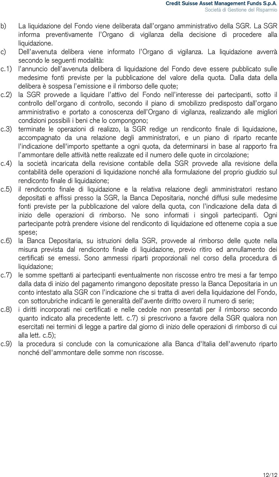 1) l annuncio dell avvenuta delibera di liquidazione del Fondo deve essere pubblicato sulle medesime fonti previste per la pubblicazione del valore della quota.