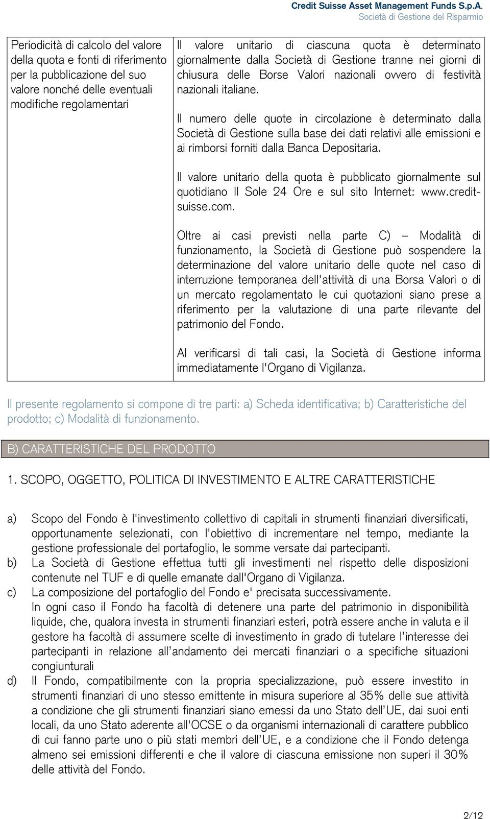 Il numero delle quote in circolazione è determinato dalla Società di Gestione sulla base dei dati relativi alle emissioni e ai rimborsi forniti dalla Banca Depositaria.