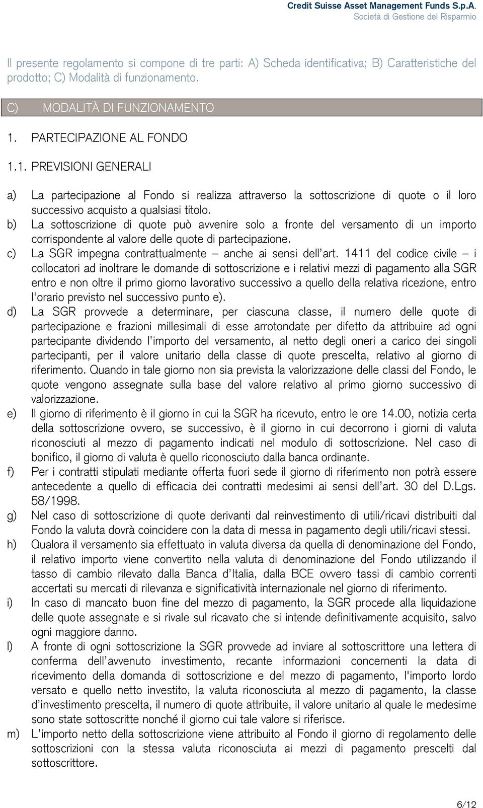 b) La sottoscrizione di quote può avvenire solo a fronte del versamento di un importo corrispondente al valore delle quote di partecipazione.