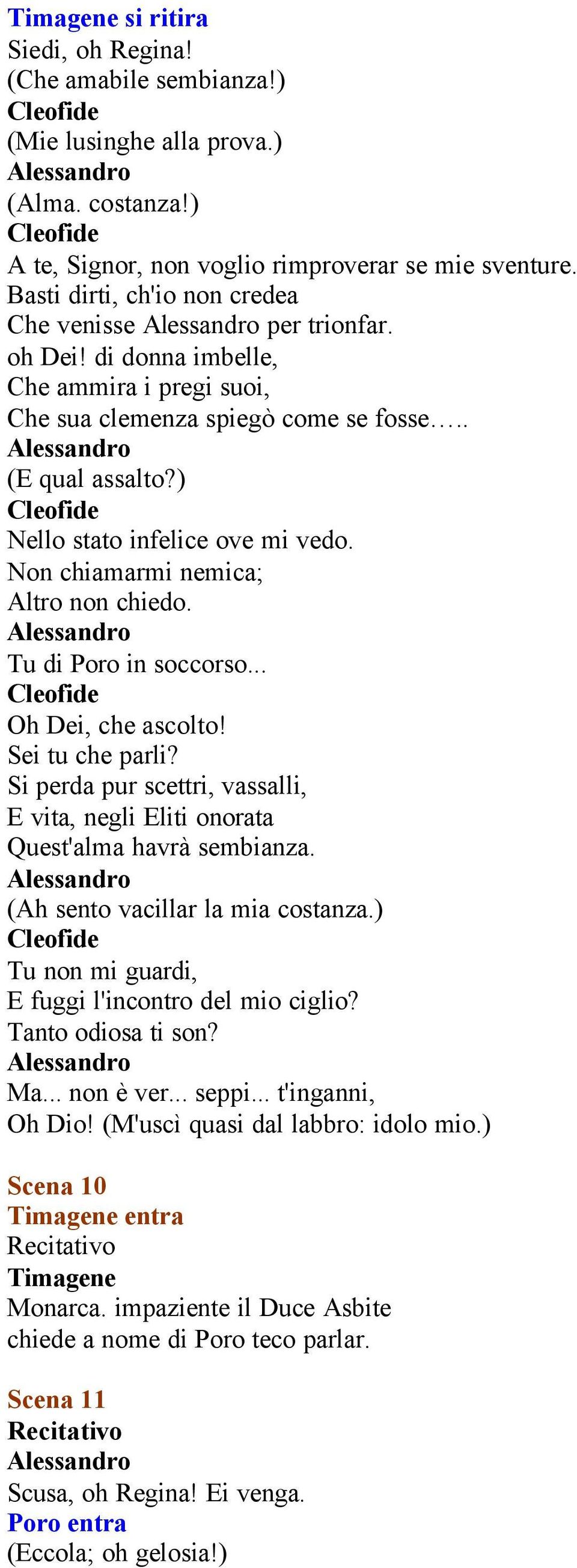 Non chiamarmi nemica; Altro non chiedo. Tu di in soccorso... Oh Dei, che ascolto! Sei tu che parli? Si perda pur scettri, vassalli, E vita, negli Eliti onorata Quest'alma havrà sembianza.