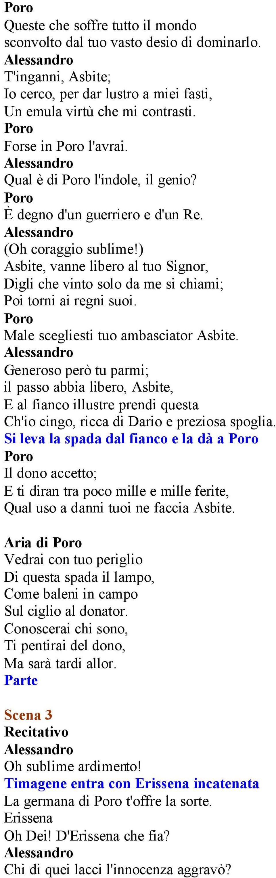 Male scegliesti tuo ambasciator Asbite. Generoso però tu parmi; il passo abbia libero, Asbite, E al fianco illustre prendi questa Ch'io cingo, ricca di Dario e preziosa spoglia.