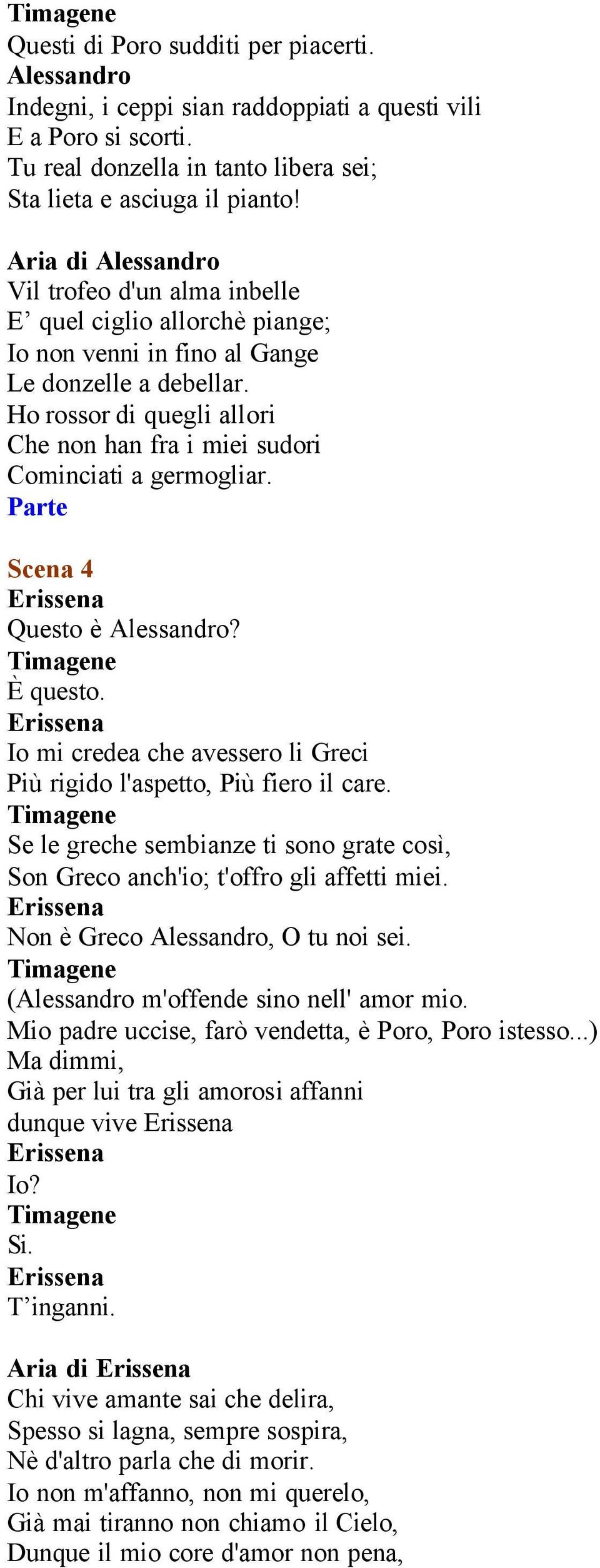 Ho rossor di quegli allori Che non han fra i miei sudori Cominciati a germogliar. Scena 4 Questo è? È questo. Io mi credea che avessero li Greci Più rigido l'aspetto, Più fiero il care.