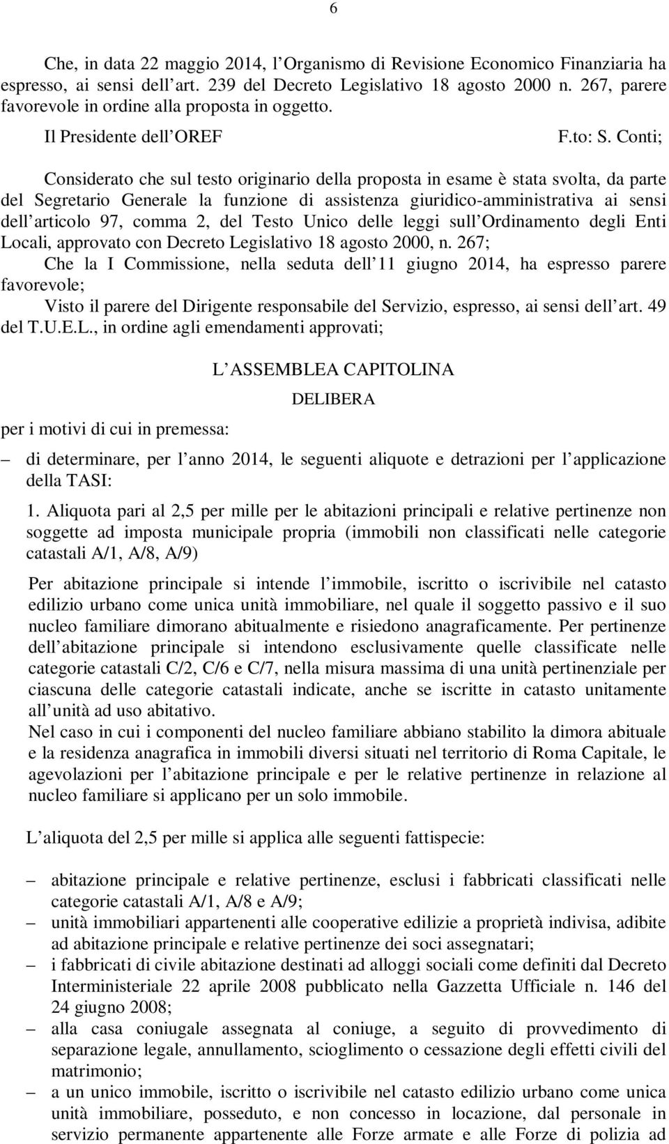 Conti; Considerato che sul testo originario della proposta in esame è stata svolta, da parte del Segretario Generale la funzione di assistenza giuridico-amministrativa ai sensi dell articolo 97,