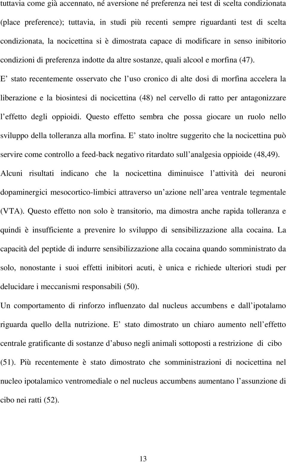 E stato recentemente osservato che l uso cronico di alte dosi di morfina accelera la liberazione e la biosintesi di nocicettina (48) nel cervello di ratto per antagonizzare l effetto degli oppioidi.