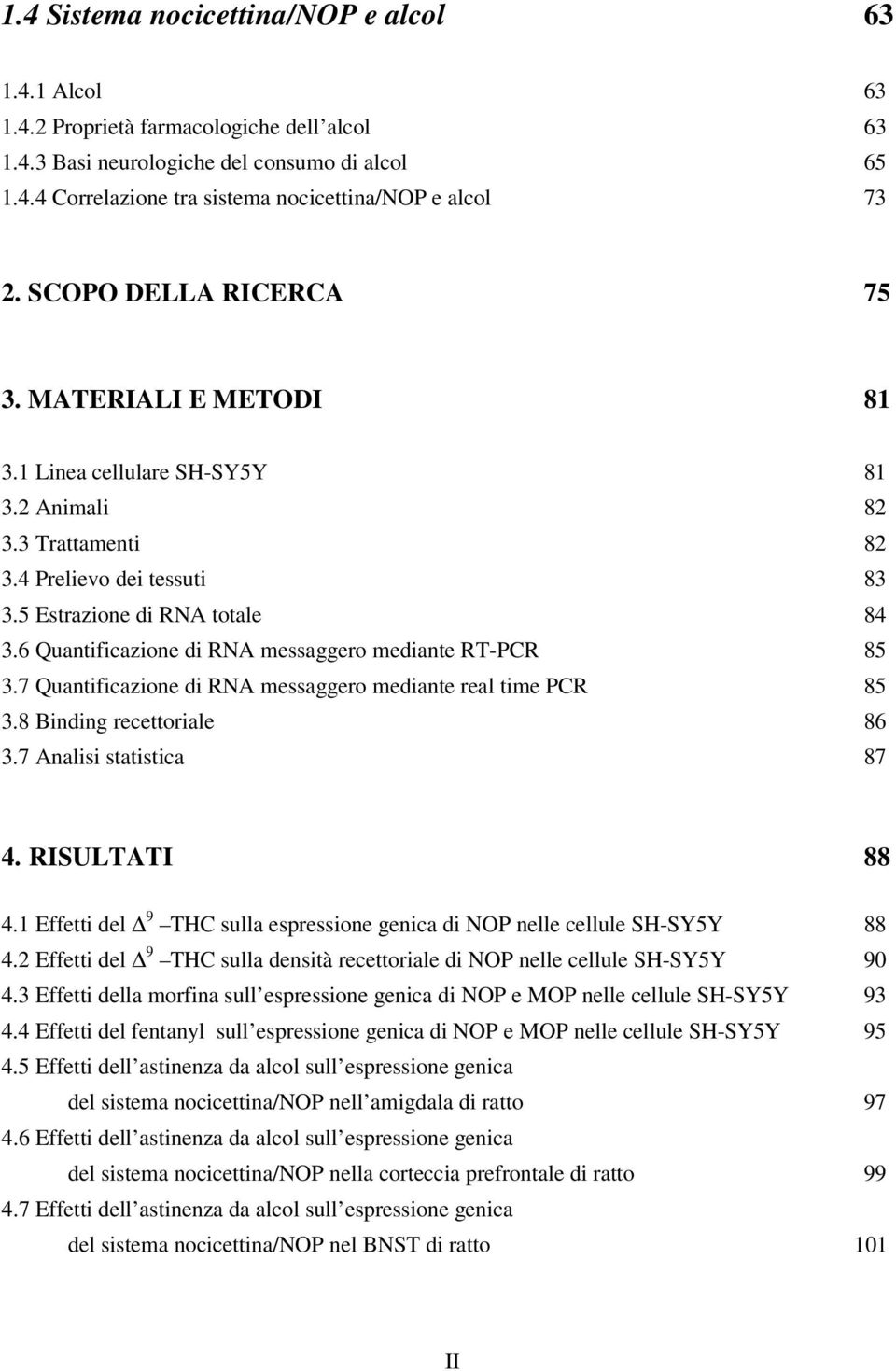 6 Quantificazione di RNA messaggero mediante RT-PCR 85 3.7 Quantificazione di RNA messaggero mediante real time PCR 85 3.8 Binding recettoriale 86 3.7 Analisi statistica 87 4. RISULTATI 88 4.