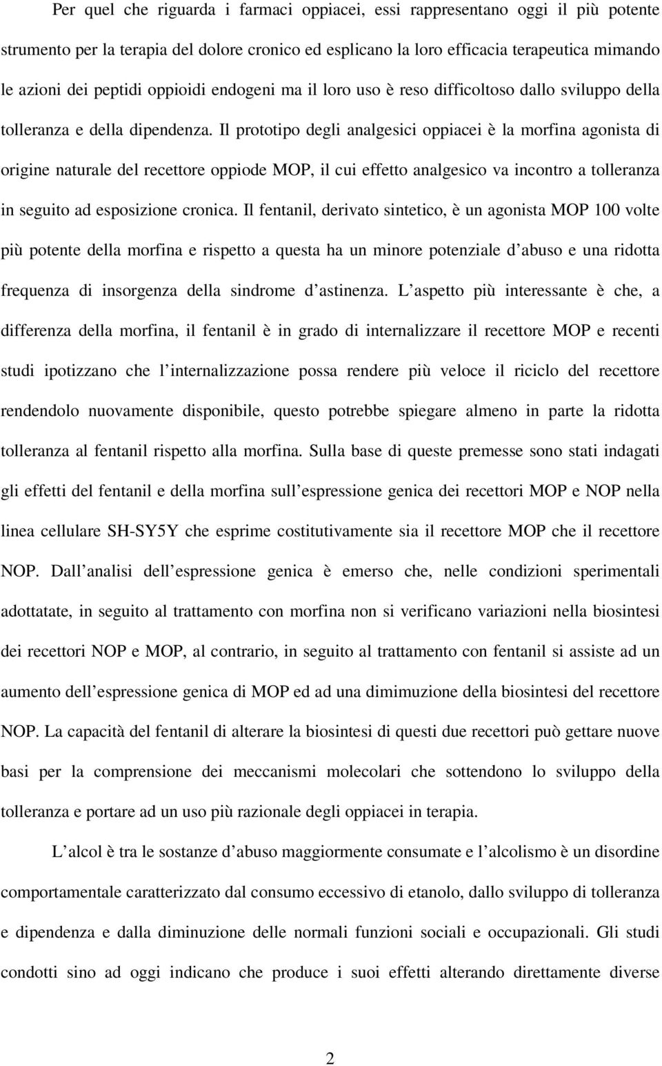 Il prototipo degli analgesici oppiacei è la morfina agonista di origine naturale del recettore oppiode MOP, il cui effetto analgesico va incontro a tolleranza in seguito ad esposizione cronica.