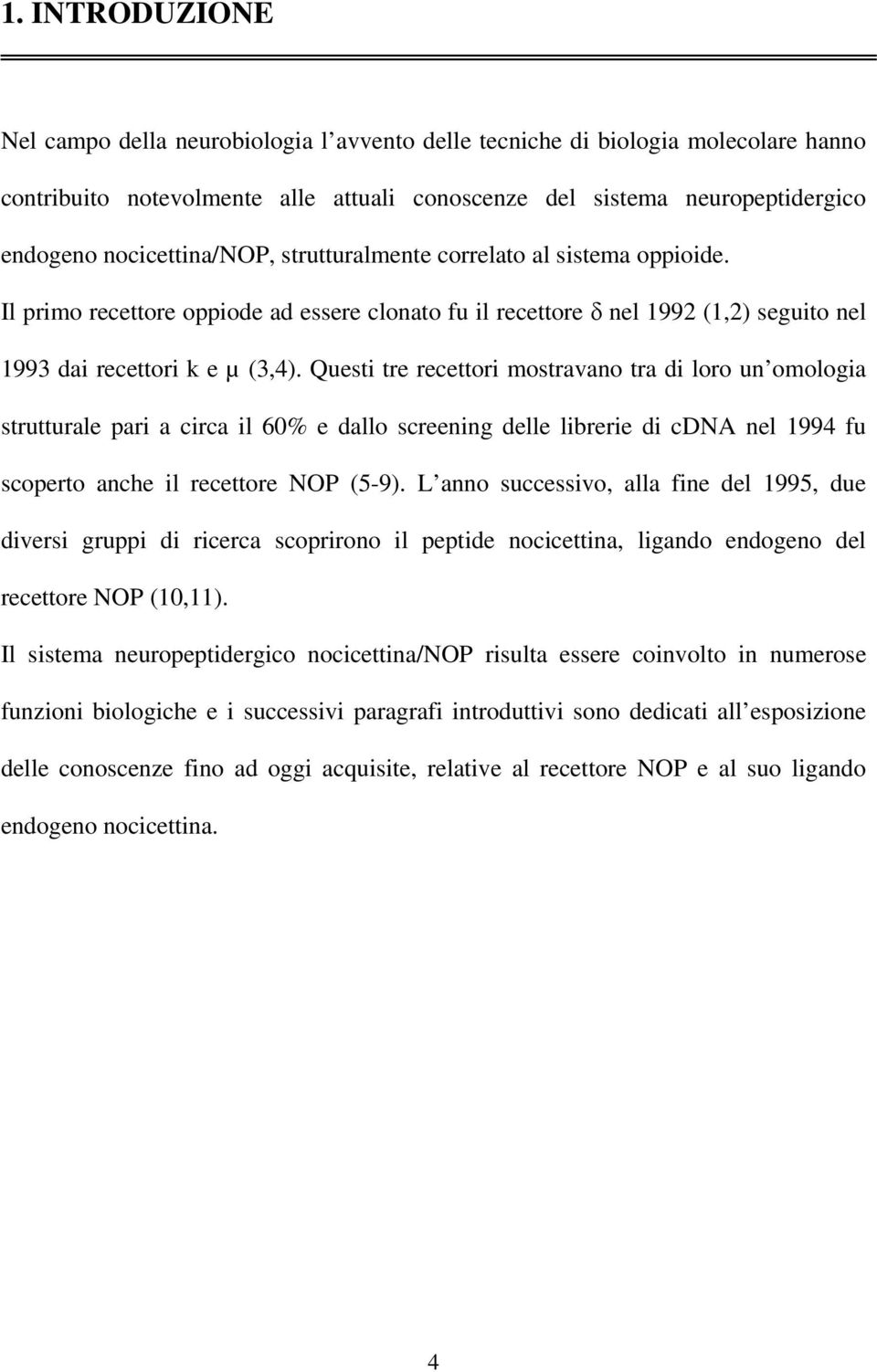 Questi tre recettori mostravano tra di loro un omologia strutturale pari a circa il 60% e dallo screening delle librerie di cdna nel 1994 fu scoperto anche il recettore NOP (5-9).