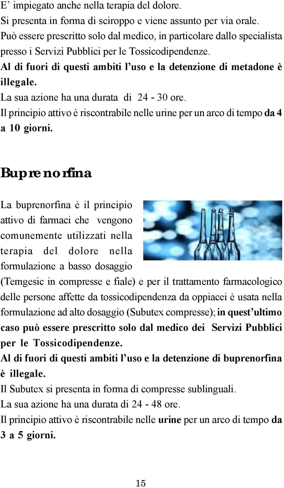 La sua azione ha una durata di 24-30 ore. Il principio attivo è riscontrabile nelle urine per un arco di tempo da 4 a 10 giorni.