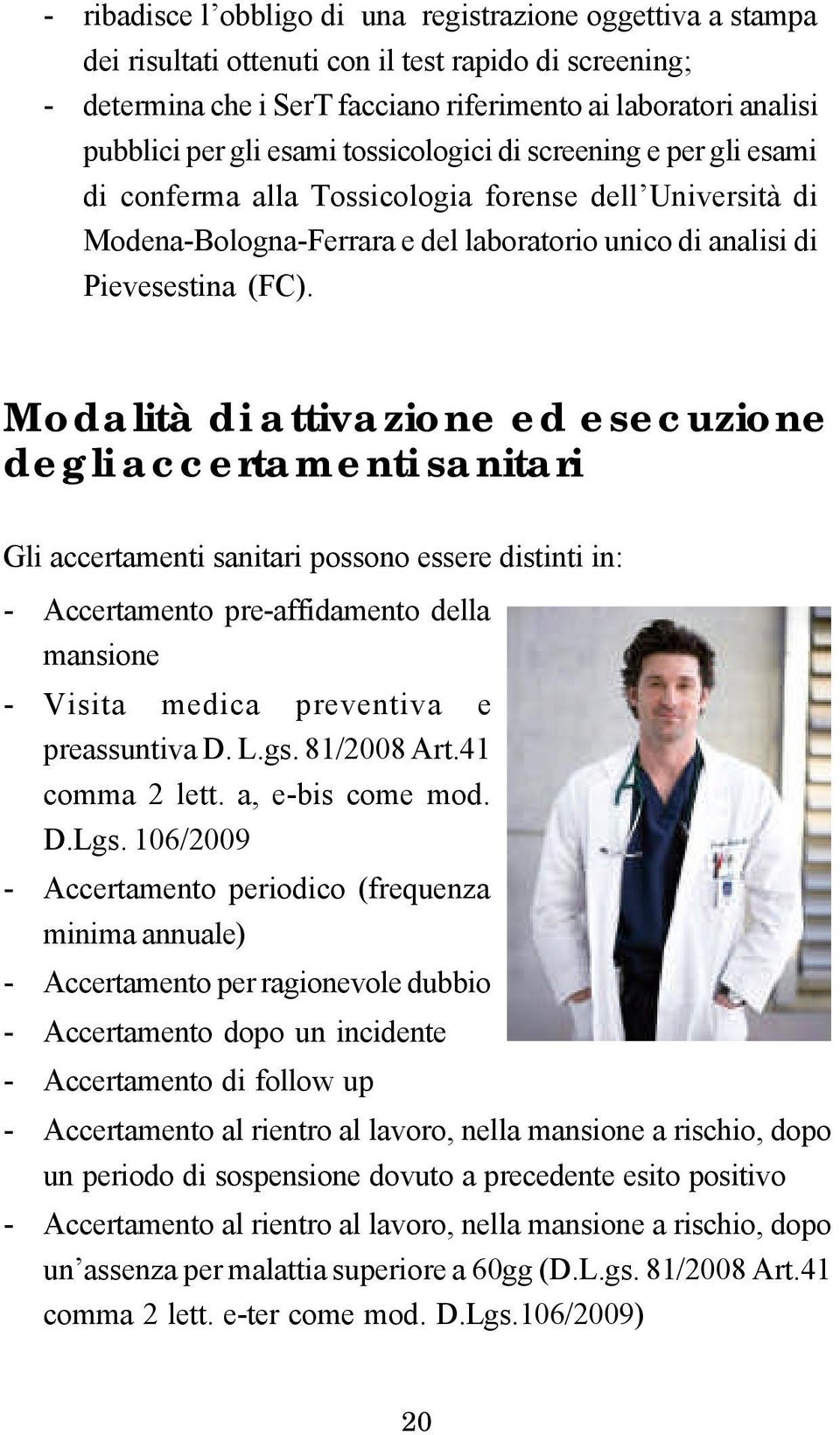 Modalità di attivazione ed esecuzione degli accertamenti sanitari Gli accertamenti sanitari possono essere distinti in: - Accertamento pre-affidamento della mansione - Visita medica preventiva e