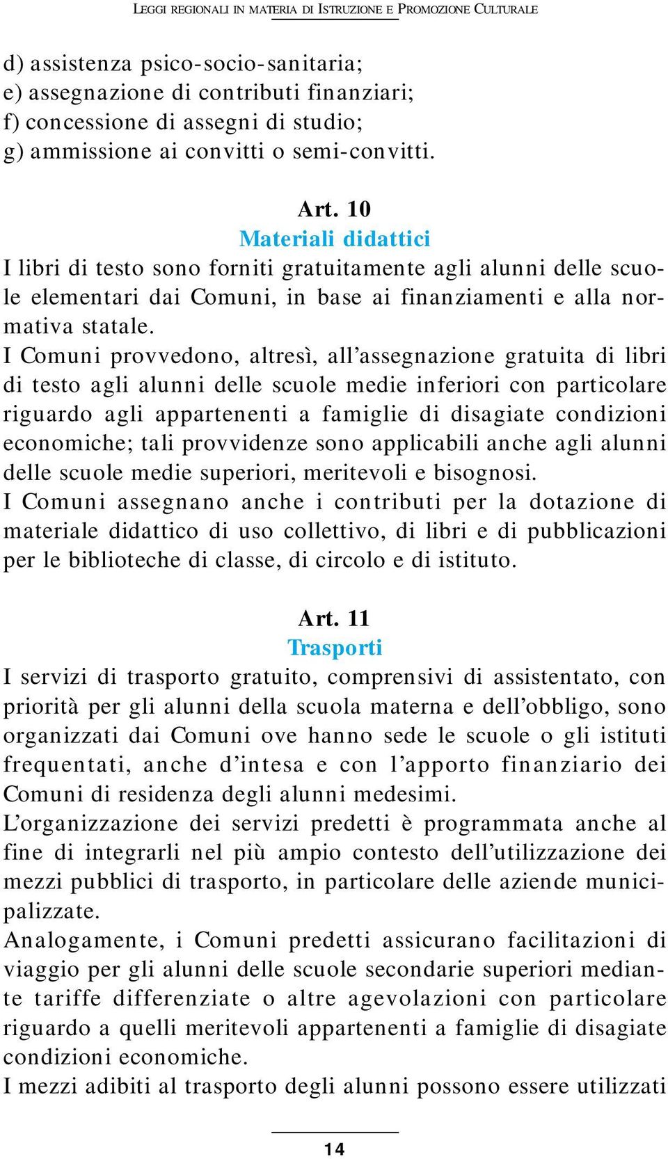 I Comuni provvedono, altresì, all assegnazione gratuita di libri di testo agli alunni delle scuole medie inferiori con particolare riguardo agli appartenenti a famiglie di disagiate condizioni