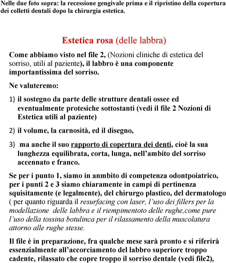 Ne valuteremo: 1) il sostegno da parte delle strutture dentali ossee ed eventualmente protesiche sottostanti (vedi il file 2 Nozioni di Estetica utili al paziente) 2) il volume, la carnosità, ed il