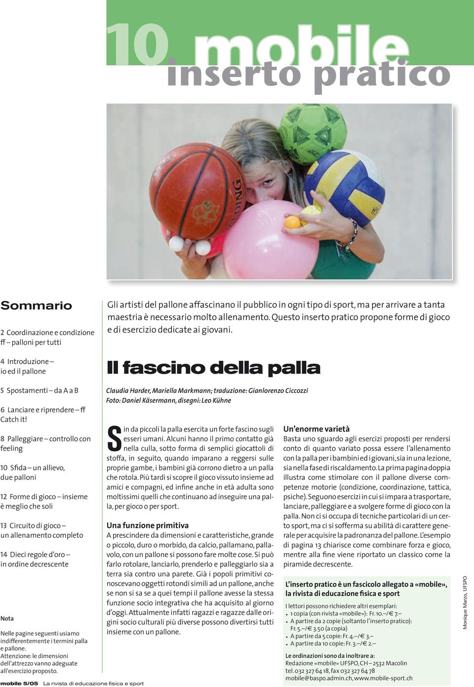 8 Palleggiare controllo con feeling 10 Sfida un allievo, due palloni 12 Forme di gioco insieme è meglio che soli 13 Circuito di gioco un allenamento completo 14 Dieci regole d oro in ordine