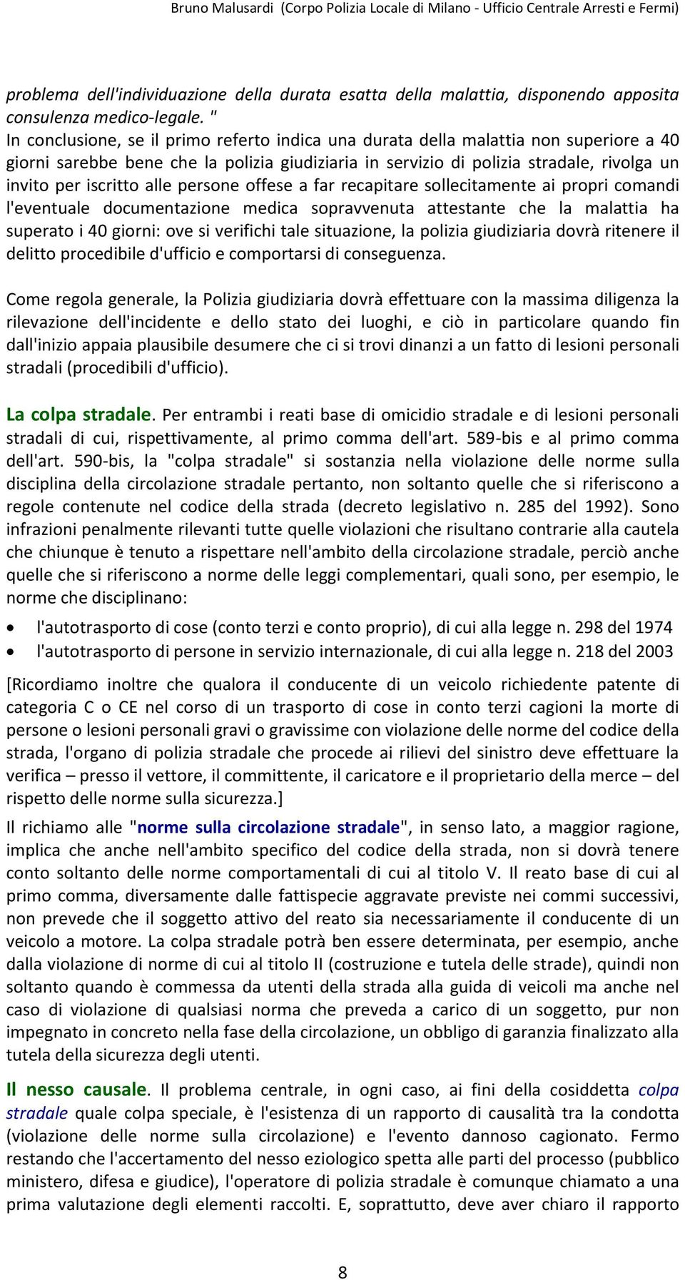 iscritto alle persone offese a far recapitare sollecitamente ai propri comandi l'eventuale documentazione medica sopravvenuta attestante che la malattia ha superato i 40 giorni: ove si verifichi tale