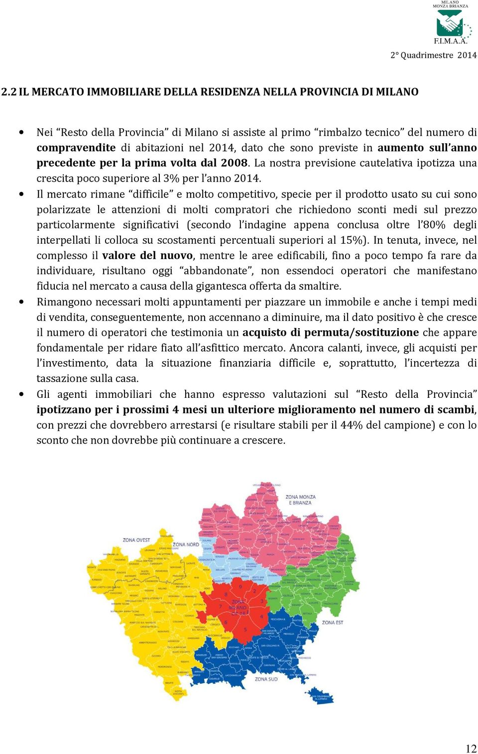 Il mercato rimane difficile e molto competitivo, specie per il prodotto usato su cui sono polarizzate le attenzioni di molti compratori che richiedono sconti medi sul prezzo particolarmente