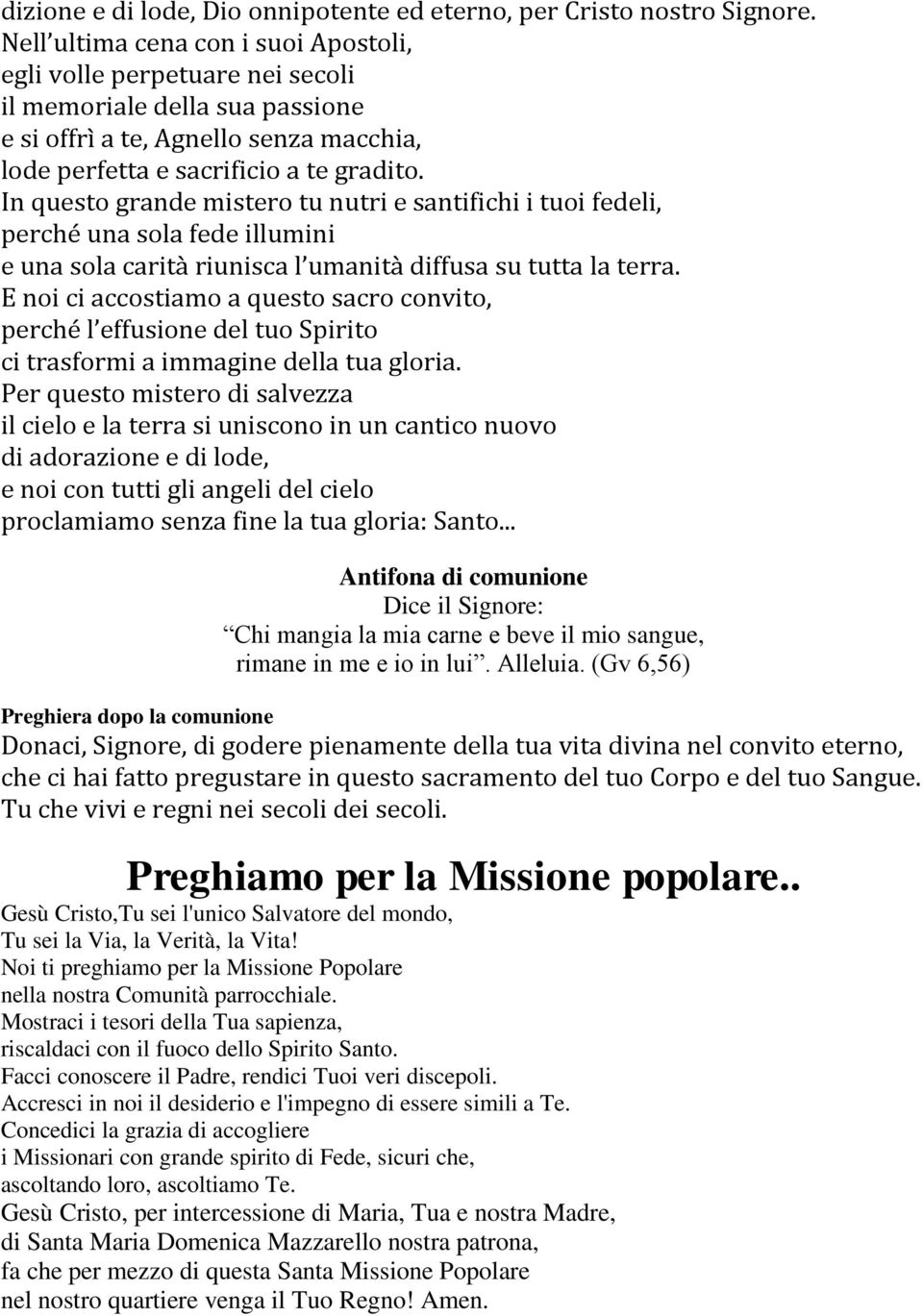 In questo grande mistero tu nutri e santifichi i tuoi fedeli, perché una sola fede illumini e una sola carità riunisca l umanità diffusa su tutta la terra.