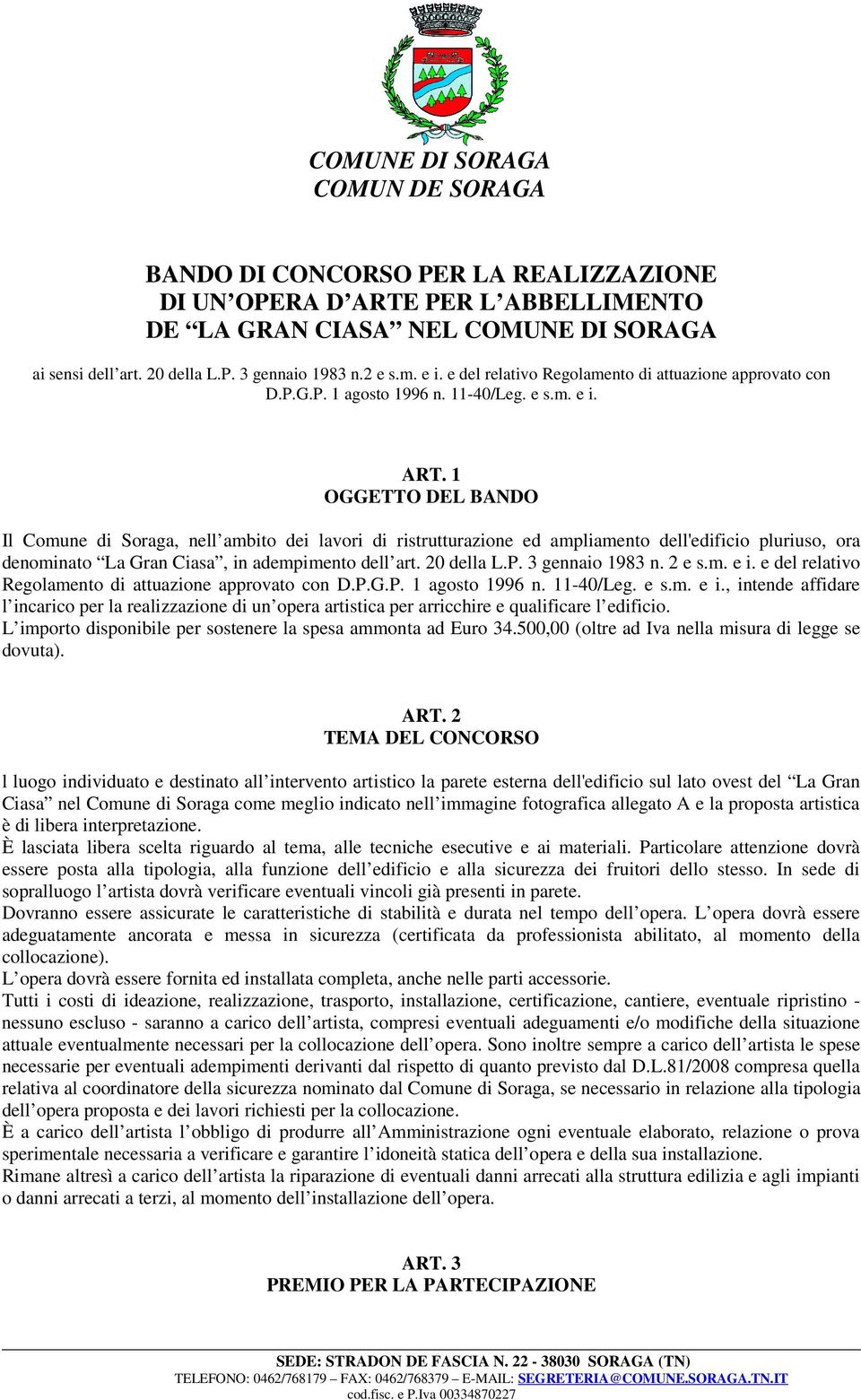 1 OGGETTO DEL BANDO Il Comune di Soraga, nell ambito dei lavori di ristrutturazione ed ampliamento dell'edificio pluriuso, ora denominato La Gran Ciasa, in adempimento dell art. 20 della L.P.