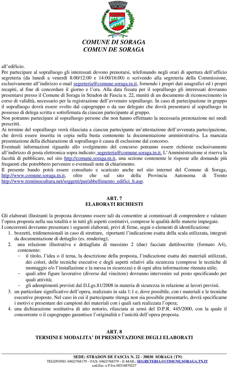 segreteria della Commissione, esclusivamente all indirizzo e-mail segreteria@comune.soraga.tn.it, fornendo i propri dati anagrafici ed i propri recapiti, al fine di concordare il giorno e l ora.