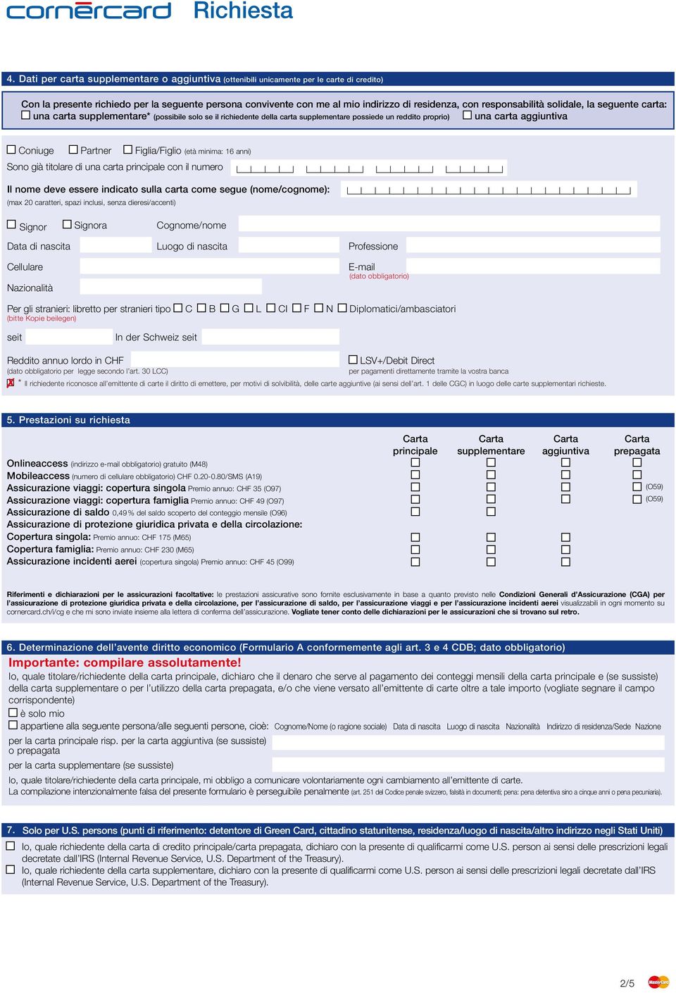 responsabilità solidale, la seguente carta: una carta supplementare* (possibile solo se il richiedente della carta supplementare possiede un reddito proprio) una carta aggiuntiva Coniuge Partner