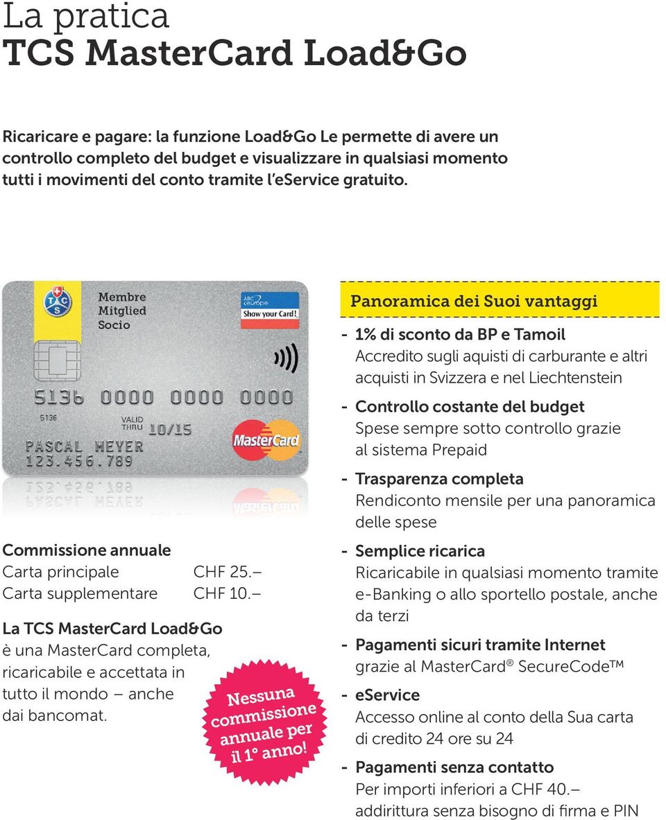 La TCS MasterCard Load&Go è una MasterCard completa, ricaricabile e accettata in tutto il mondo anche dai bancomat. Nessuna commissione annuale per il 1 anno!