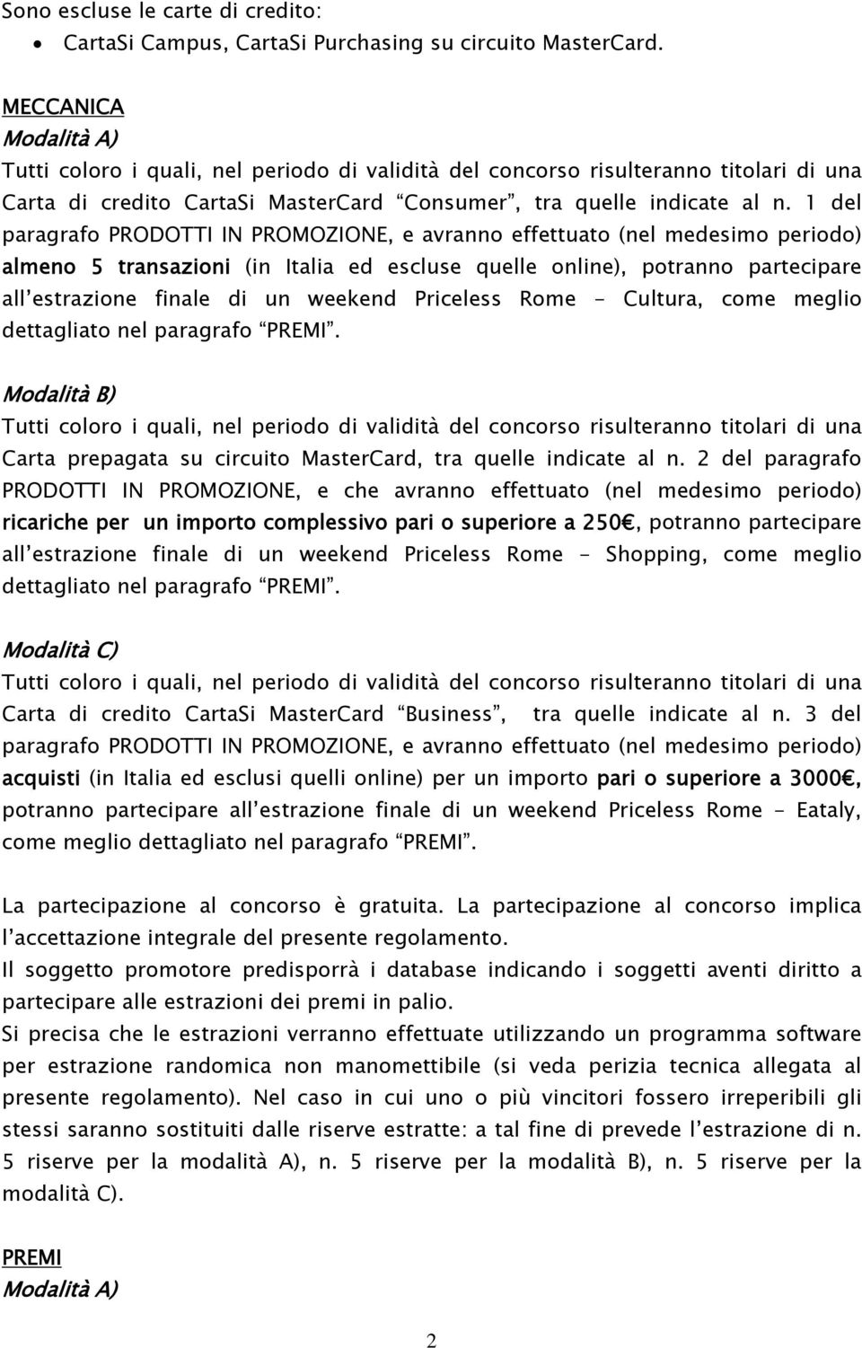 Priceless Rome - Cultura, come meglio dettagliato nel paragrafo PREMI. Modalità B) Carta prepagata su circuito MasterCard, tra quelle indicate al n.