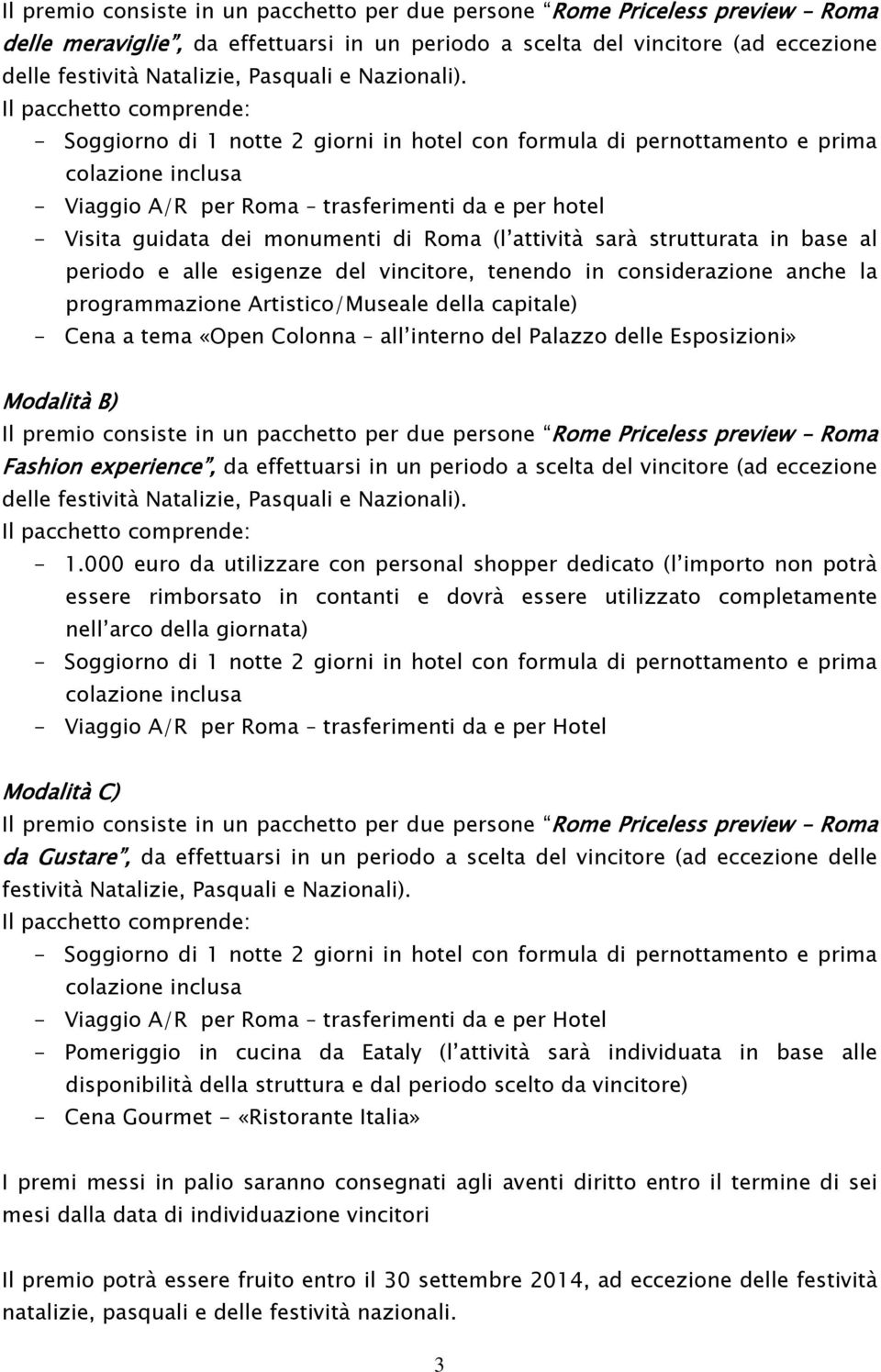 - Viaggio A/R per Roma trasferimenti da e per hotel - Visita guidata dei monumenti di Roma (l attività sarà strutturata in base al periodo e alle esigenze del vincitore, tenendo in considerazione