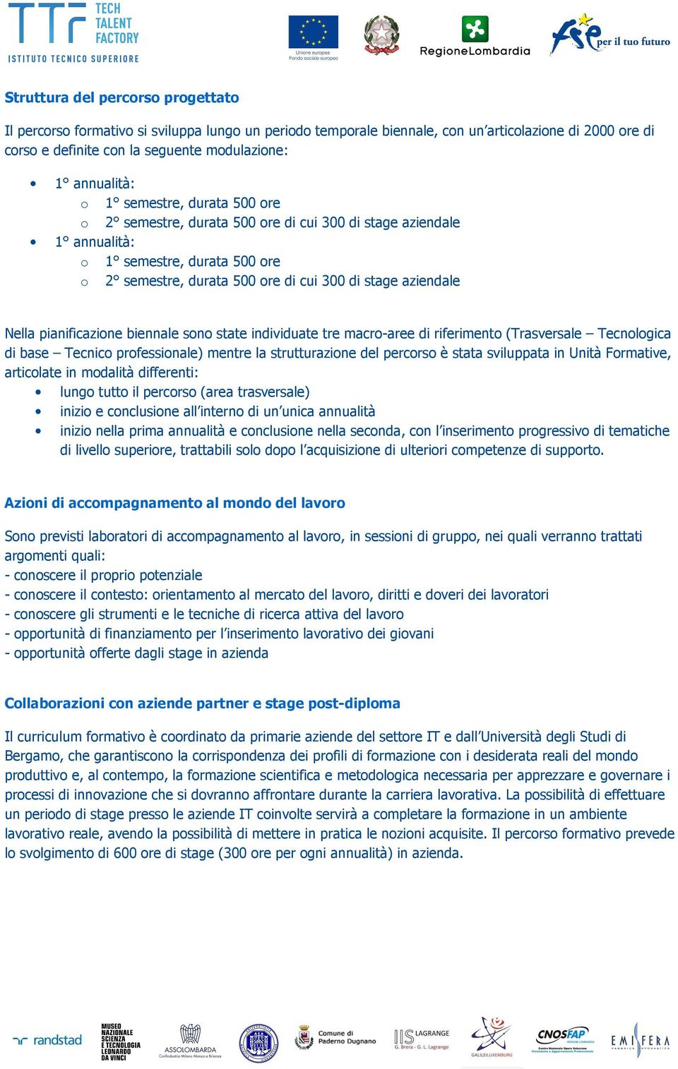 pianificazione biennale sono state individuate tre macro-aree di riferimento (Trasversale Tecnologica di base Tecnico professionale) mentre la strutturazione del percorso è stata sviluppata in Unità