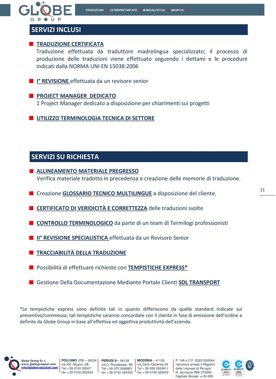 TERMINOLOGIA TECNICA DI SETTORE SERVIZI SU RICHIESTA ALLINEAMENTO MATERIALE PREGRESSO Verifica materiale tradotto in precedenza e creazione delle memorie di traduzione.