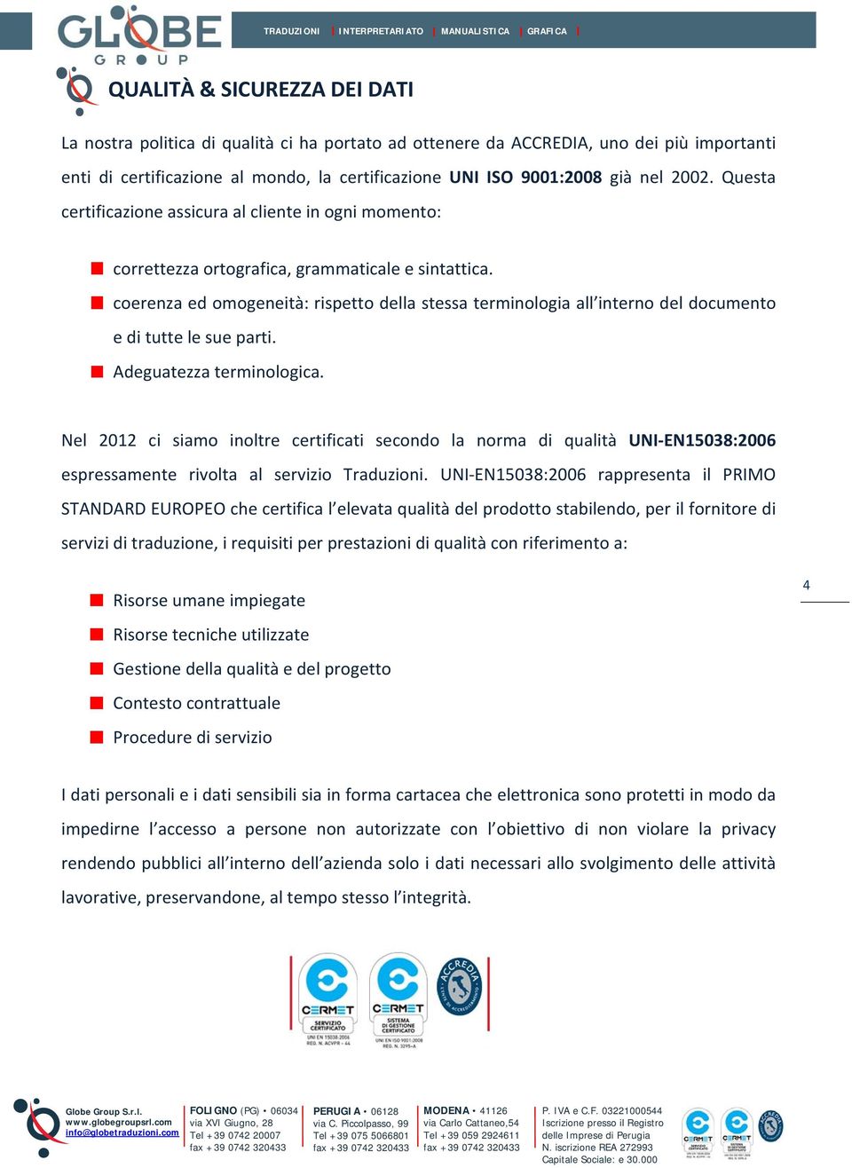 coerenza ed omogeneità: rispetto della stessa terminologia all interno del documento e di tutte le sue parti. Adeguatezza terminologica.