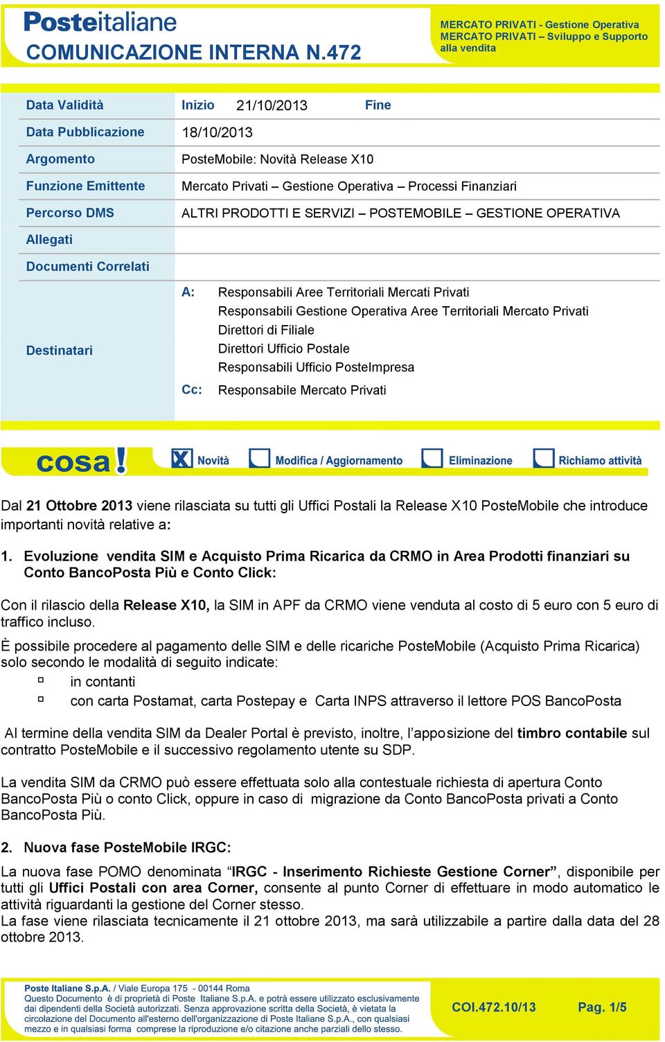 Territoriali Mercato Privati Direttori di Filiale Direttori Ufficio Postale Responsabili Ufficio PosteImpresa Responsabile Mercato Privati Dal 21 Ottobre 2013 viene rilasciata su tutti gli Uffici