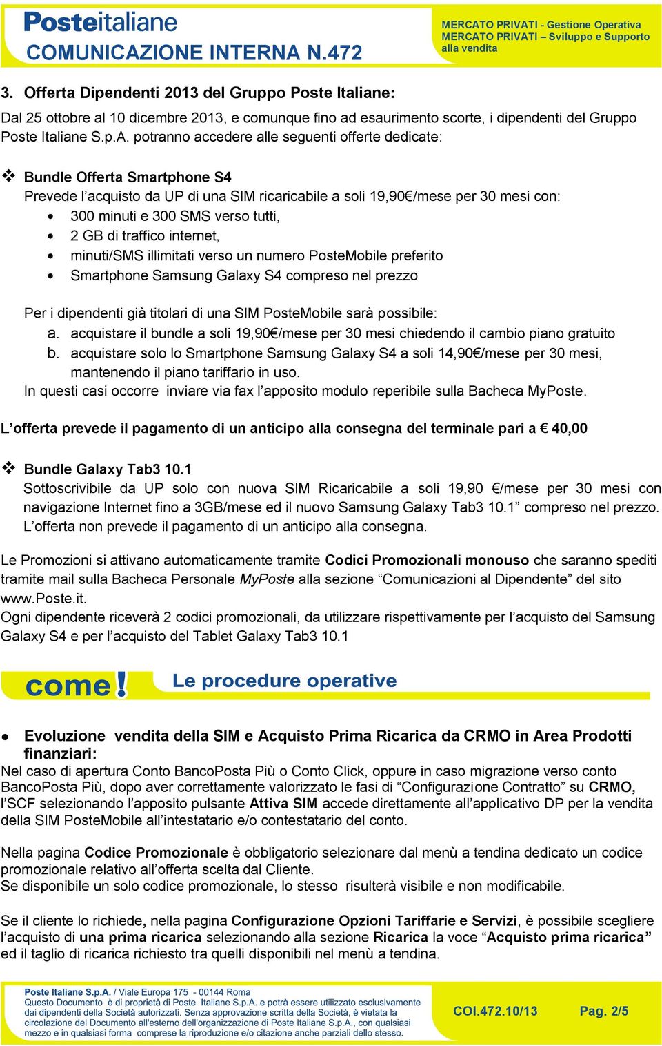 GB di traffico internet, minuti/sms illimitati verso un numero PosteMobile preferito Smartphone Samsung Galaxy S4 compreso nel prezzo Per i dipendenti già titolari di una SIM PosteMobile sarà