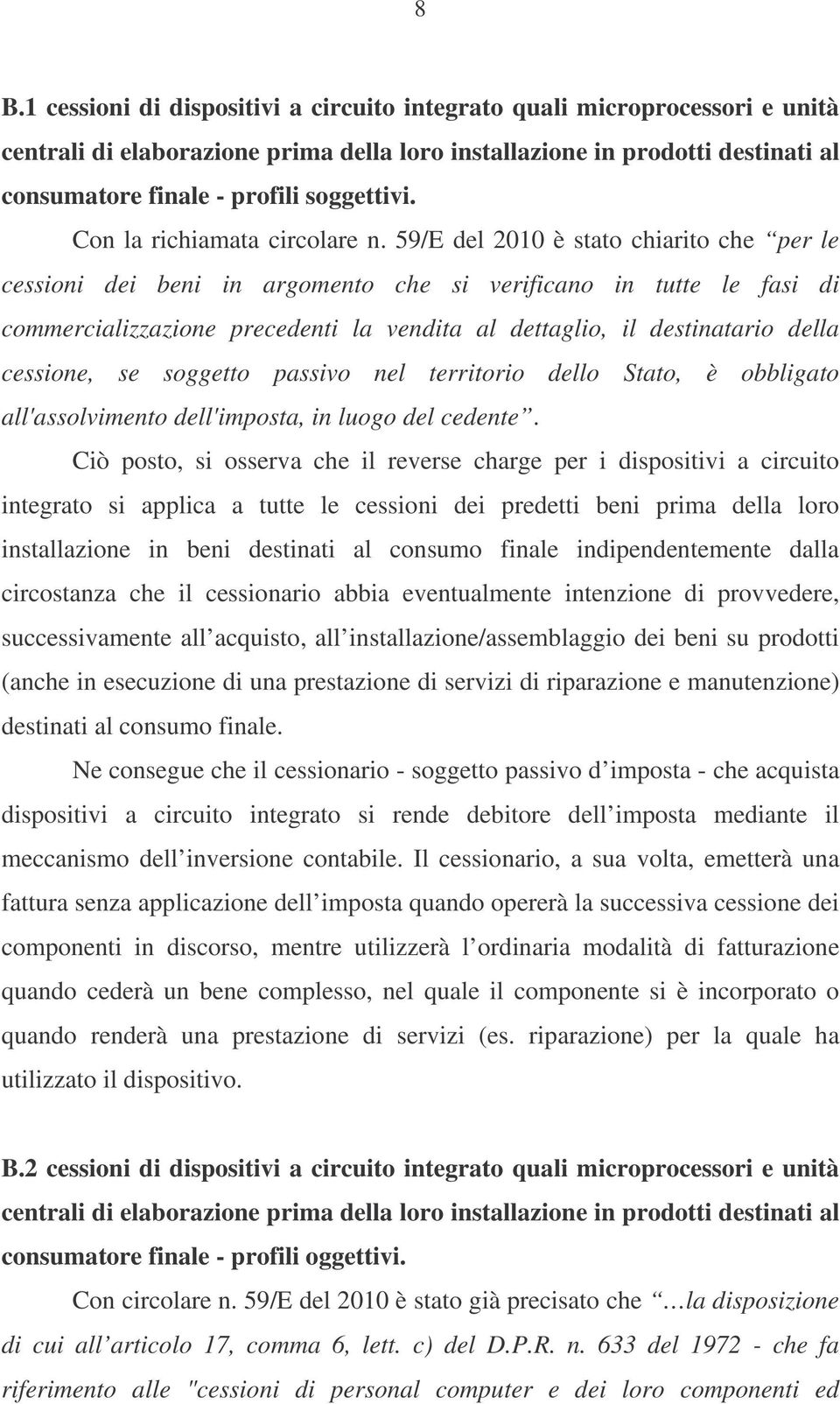 59/E del 2010 è stato chiarito che per le cessioni dei beni in argomento che si verificano in tutte le fasi di commercializzazione precedenti la vendita al dettaglio, il destinatario della cessione,