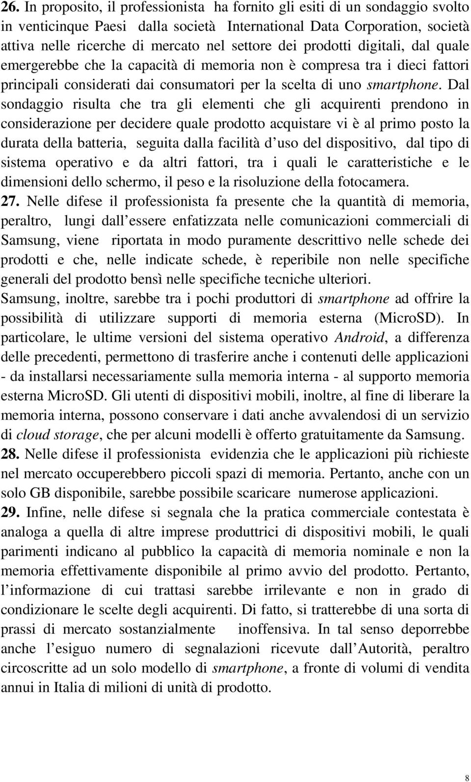 Dal sondaggio risulta che tra gli elementi che gli acquirenti prendono in considerazione per decidere quale prodotto acquistare vi è al primo posto la durata della batteria, seguita dalla facilità d