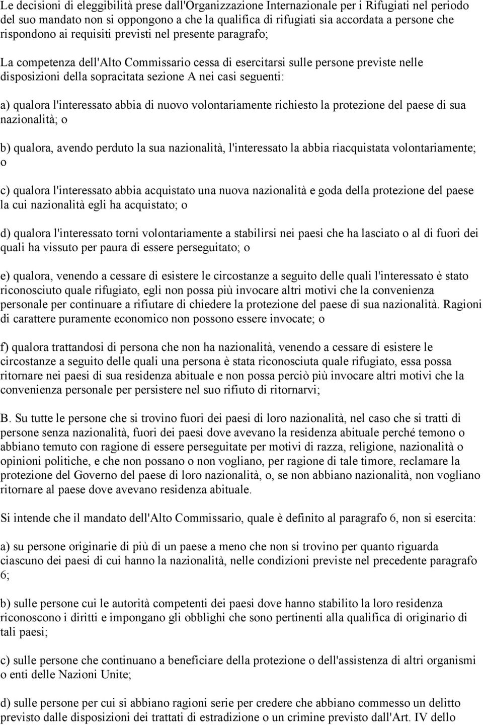 seguenti: a) qualora l'interessato abbia di nuovo volontariamente richiesto la protezione del paese di sua nazionalità; o b) qualora, avendo perduto la sua nazionalità, l'interessato la abbia