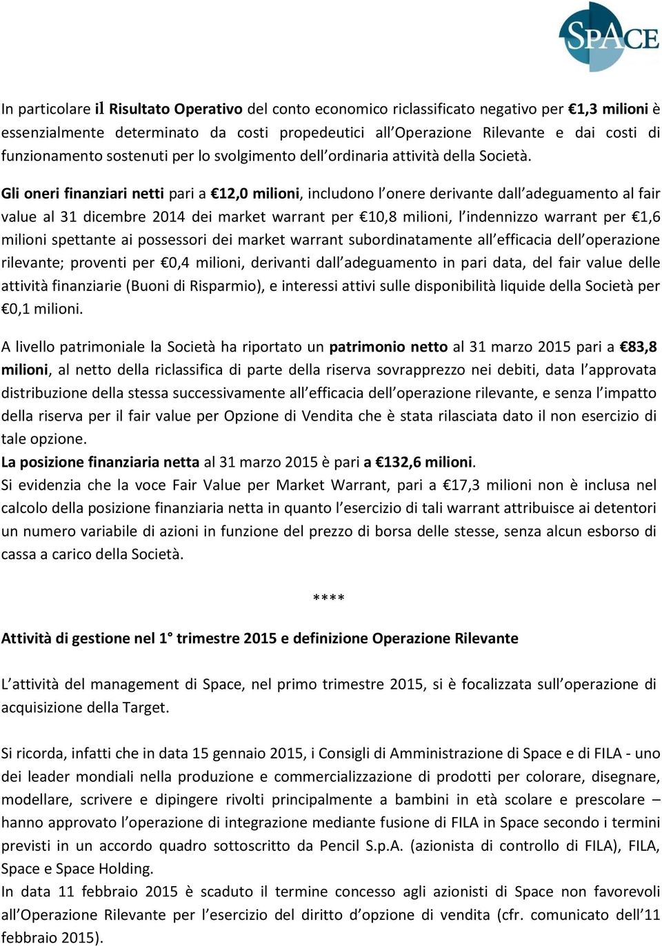 Gli oneri finanziari netti pari a 12,0 milioni, includono l onere derivante dall adeguamento al fair value al 31 dicembre 2014 dei market warrant per 10,8 milioni, l indennizzo warrant per 1,6