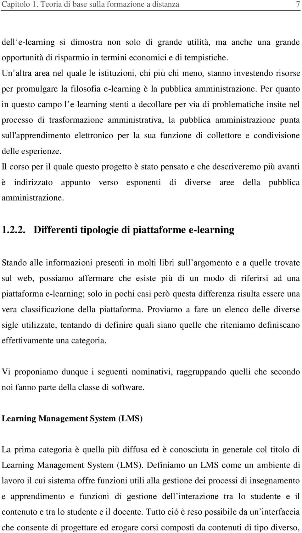 Per quanto in questo campo l e-learning stenti a decollare per via di problematiche insite nel processo di trasformazione amministrativa, la pubblica amministrazione punta sull'apprendimento