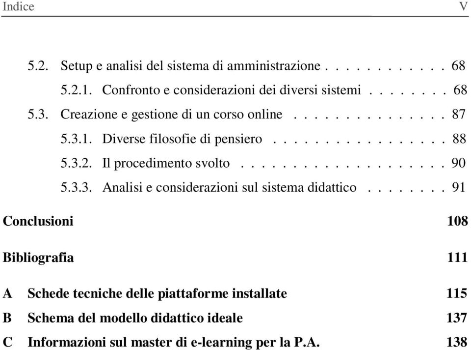 Il procedimento svolto.................... 90 5.3.3. Analisi e considerazioni sul sistema didattico.