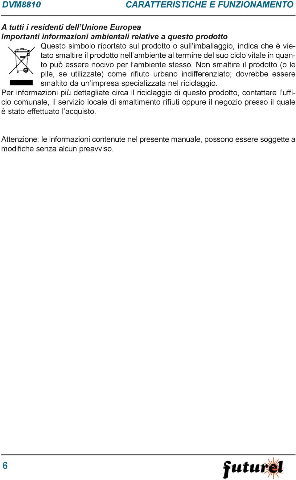 Non smaltire il prodotto (o le pile, se utilizzate) come rifiuto urbano indifferenziato; dovrebbe essere smaltito da un impresa specializzata nel riciclaggio.