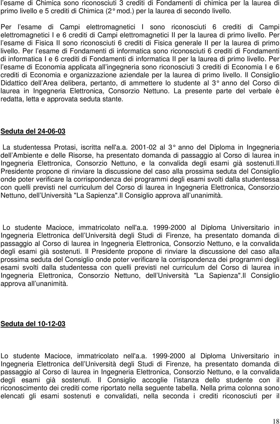 Per l esame di Fisica II sono riconosciuti 6 crediti di Fisica generale II per la laurea di primo livello.