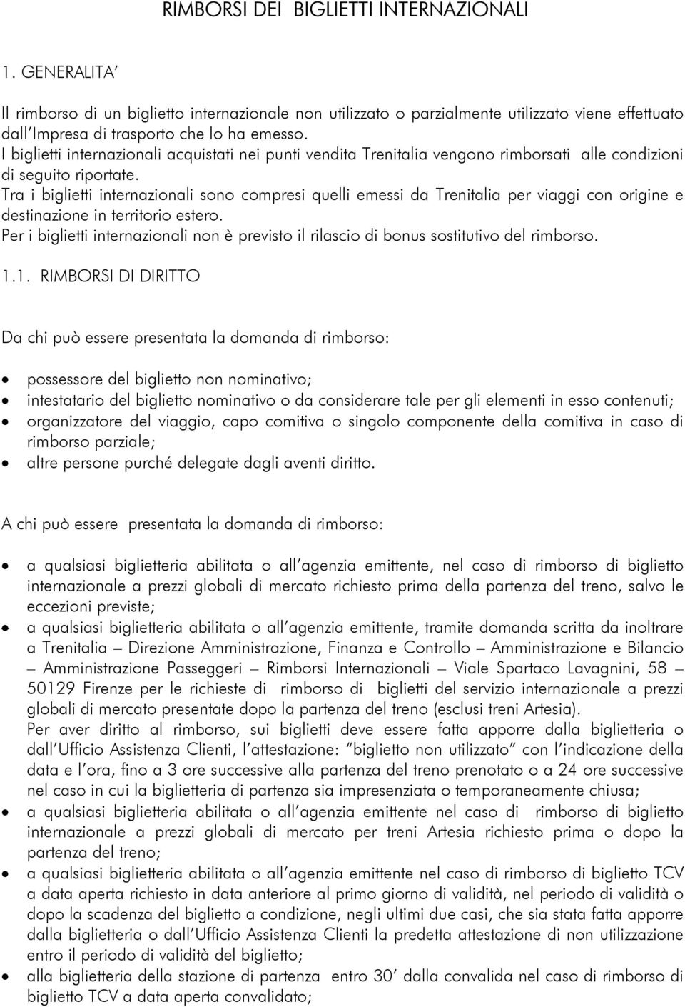 Tra i biglietti internazionali sono compresi quelli emessi da Trenitalia per viaggi con origine e destinazione in territorio estero.