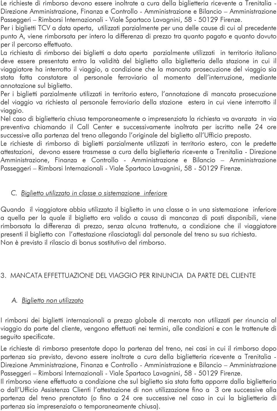 Per i biglietti TCV a data aperta, utilizzati parzialmente per una delle cause di cui al precedente punto A, viene rimborsata per intero la differenza di prezzo tra quanto pagato e quanto dovuto per