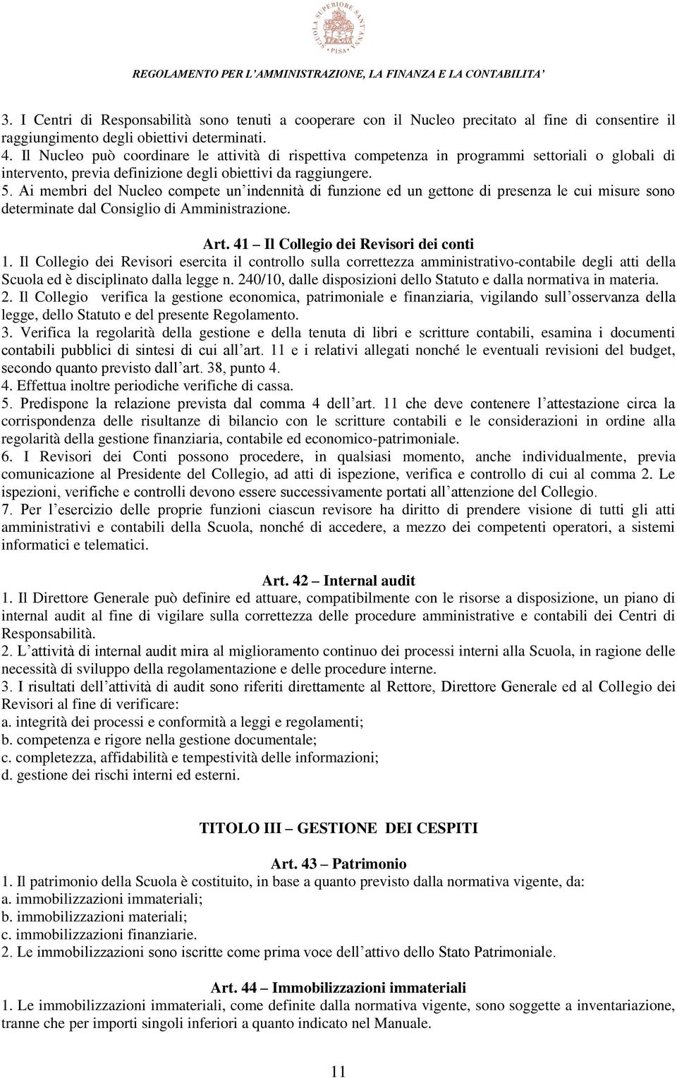 Ai membri del Nucleo compete un indennità di funzione ed un gettone di presenza le cui misure sono determinate dal Consiglio di Amministrazione. Art. 41 Il Collegio dei Revisori dei conti 1.