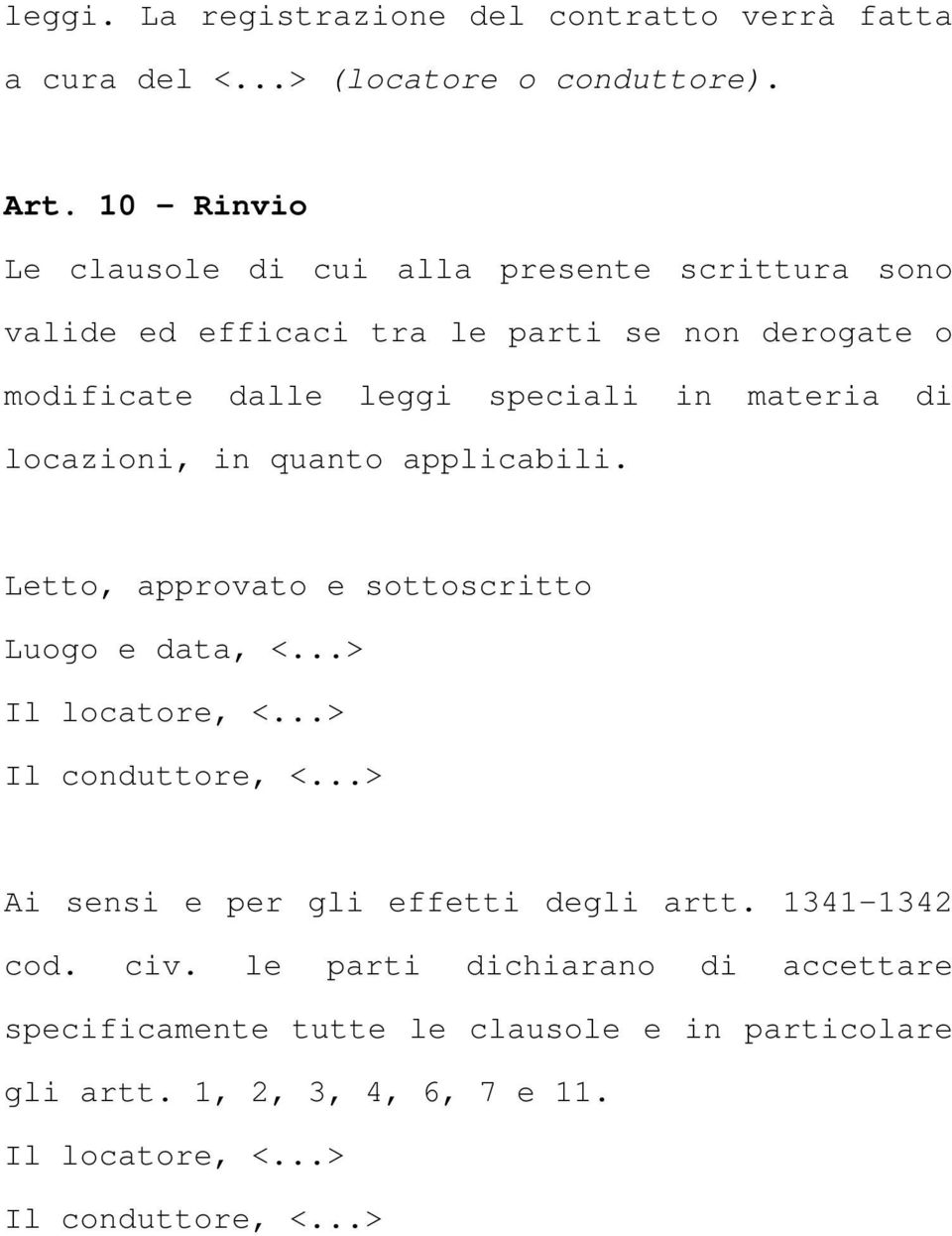 materia di locazioni, in quanto applicabili. Letto, approvato e sottoscritto Luogo e data, <...> Il locatore, <...> Il conduttore, <.