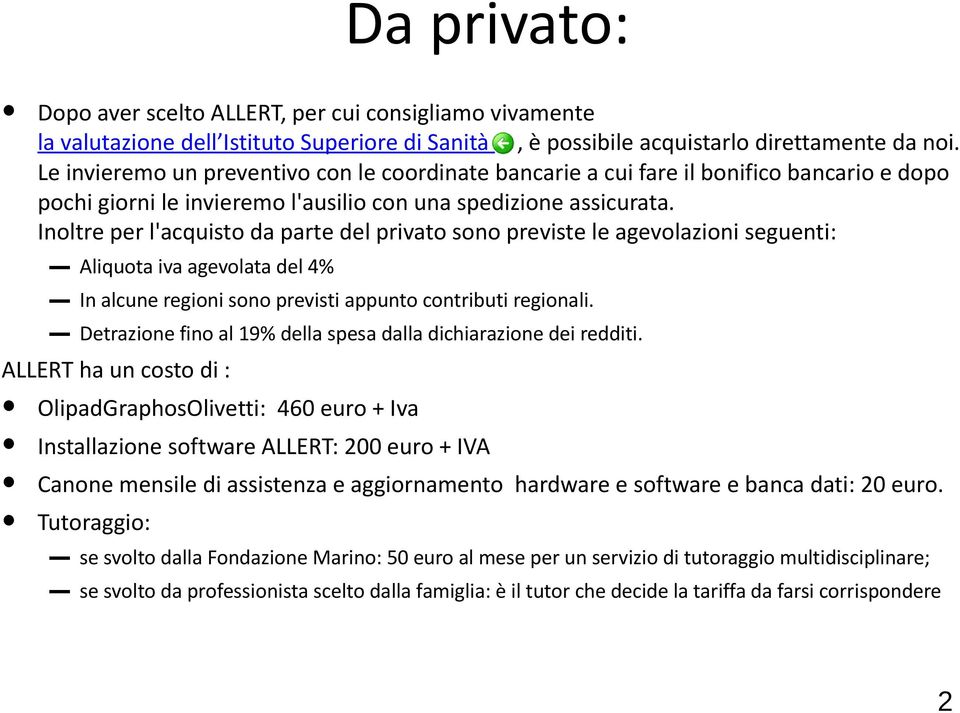 Inoltre per l'acquisto da parte del privato sono previste le agevolazioni seguenti: Aliquota iva agevolata del 4% In alcune regioni sono previsti appunto contributi regionali.